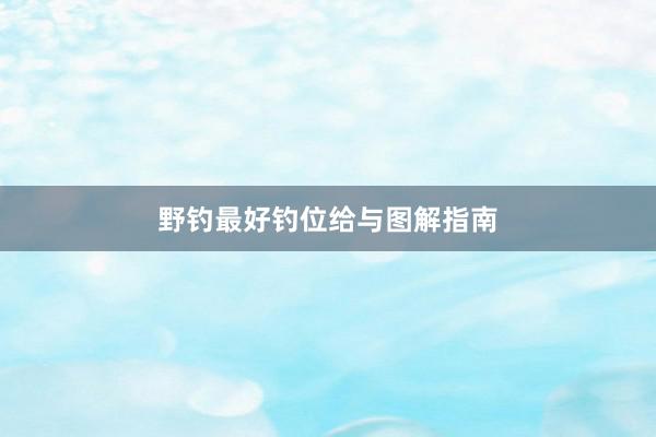 野钓最好钓位给与图解指南